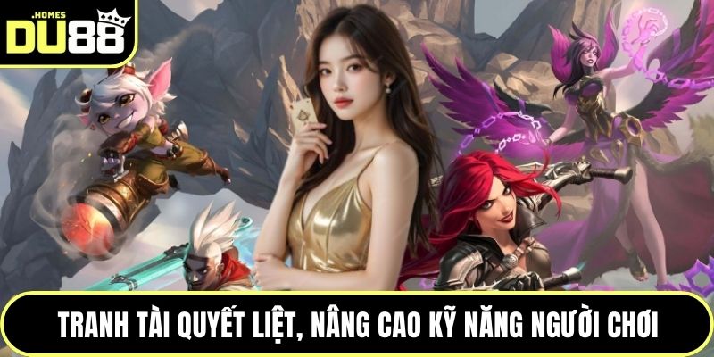 Tranh tài quyết liệt, nâng cao kỹ năng người chơi