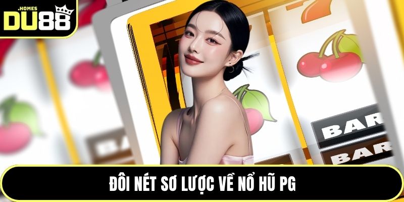 Đôi nét sơ lược về nổ hũ PG